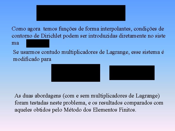 Como agora temos funções de forma interpolantes, condições de contorno de Dirichlet podem ser