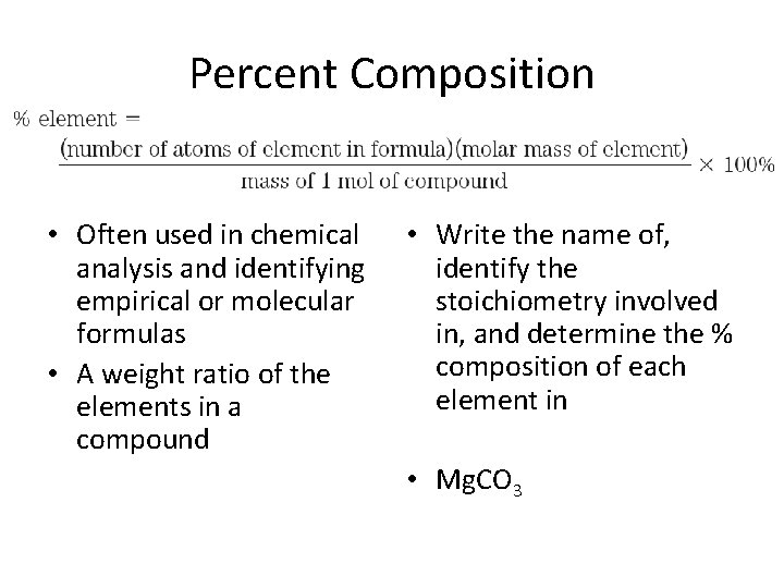 Percent Composition • Often used in chemical analysis and identifying empirical or molecular formulas