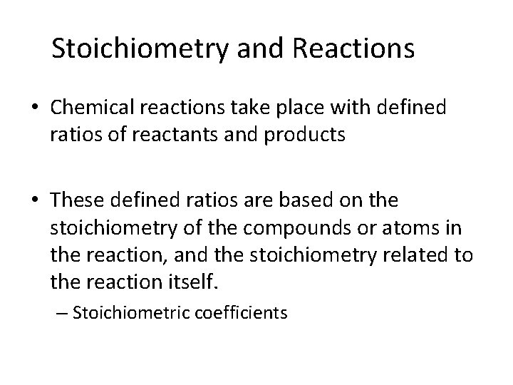 Stoichiometry and Reactions • Chemical reactions take place with defined ratios of reactants and