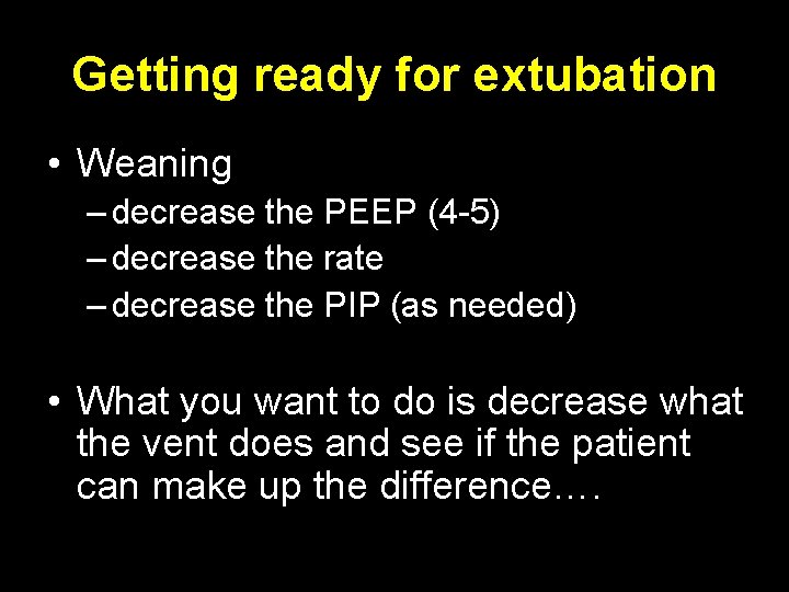 Getting ready for extubation • Weaning – decrease the PEEP (4 -5) – decrease