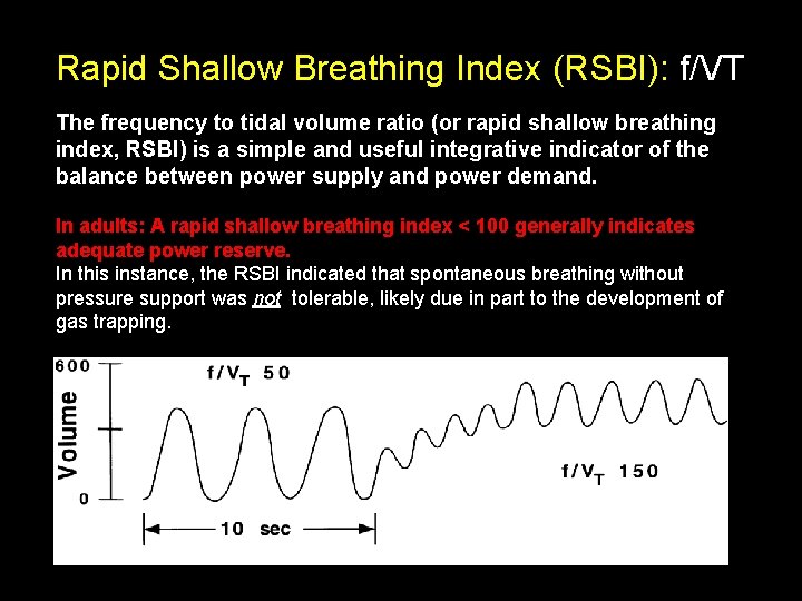 Rapid Shallow Breathing Index (RSBI): f/VT The frequency to tidal volume ratio (or rapid