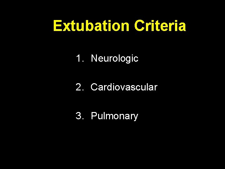 Extubation Criteria 1. Neurologic 2. Cardiovascular 3. Pulmonary 