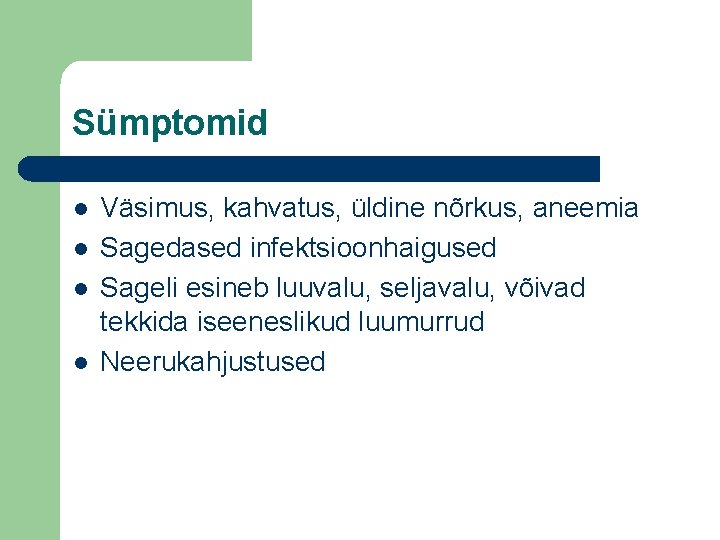 Sümptomid l l Väsimus, kahvatus, üldine nõrkus, aneemia Sagedased infektsioonhaigused Sageli esineb luuvalu, seljavalu,