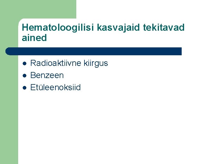 Hematoloogilisi kasvajaid tekitavad ained l l l Radioaktiivne kiirgus Benzeen Etüleenoksiid 