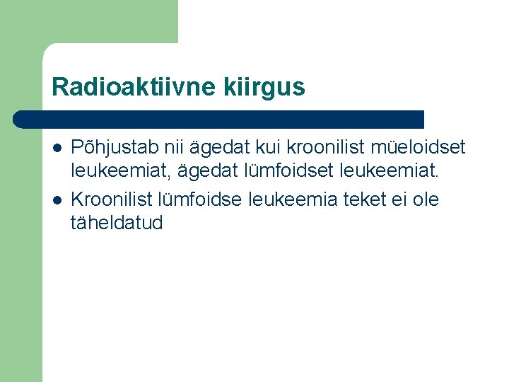 Radioaktiivne kiirgus l l Põhjustab nii ägedat kui kroonilist müeloidset leukeemiat, ägedat lümfoidset leukeemiat.