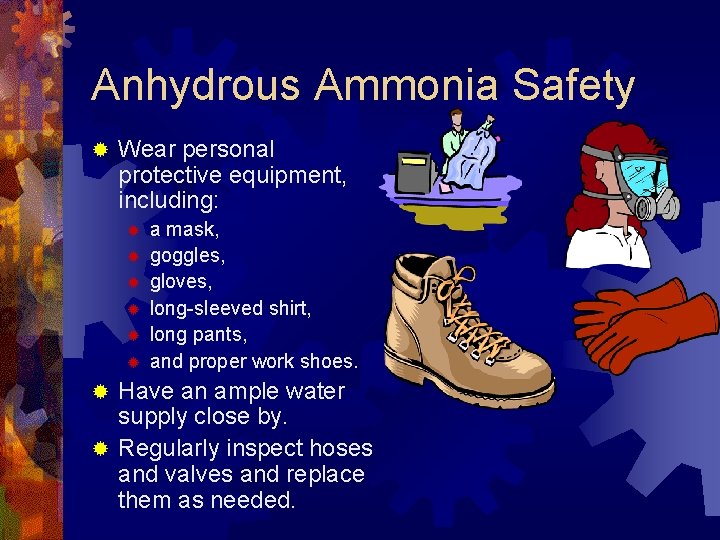 Anhydrous Ammonia Safety ® Wear personal protective equipment, including: ® ® ® a mask,