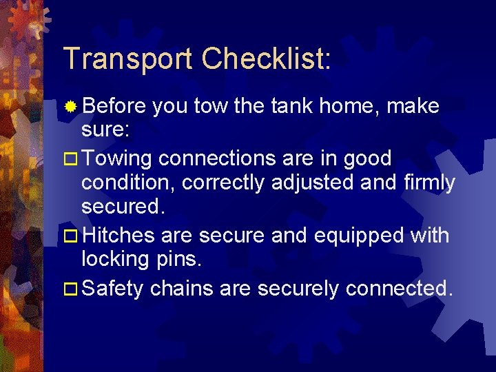 Transport Checklist: ® Before you tow the tank home, make sure: o Towing connections