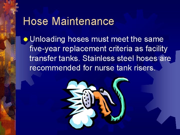 Hose Maintenance ® Unloading hoses must meet the same five-year replacement criteria as facility