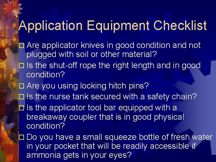 Application Equipment Checklist o Are applicator knives in good condition and not plugged with