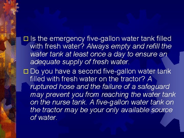 o Is the emergency five-gallon water tank filled with fresh water? Always empty and