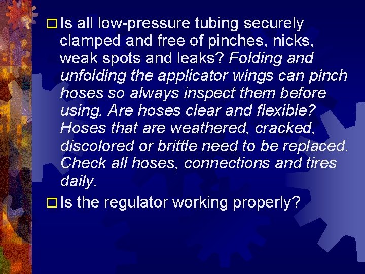 o Is all low-pressure tubing securely clamped and free of pinches, nicks, weak spots