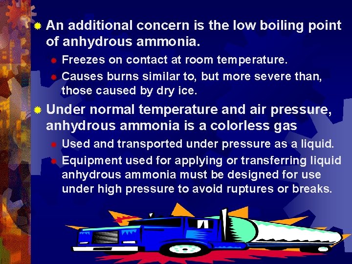 ® An additional concern is the low boiling point of anhydrous ammonia. Freezes on