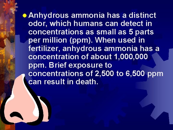 ® Anhydrous ammonia has a distinct odor, which humans can detect in concentrations as