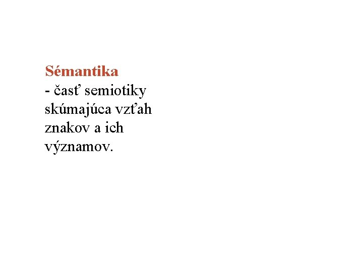 Sémantika - časť semiotiky skúmajúca vzťah znakov a ich významov. 