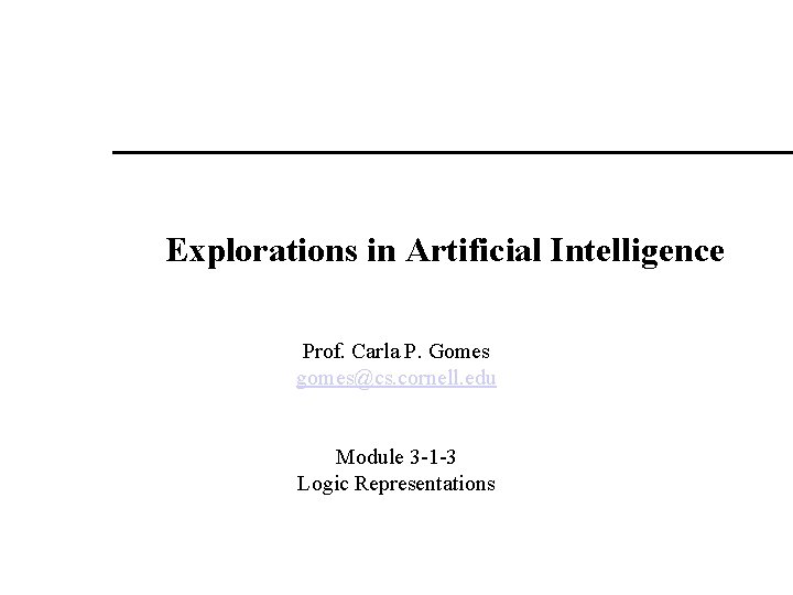 Explorations in Artificial Intelligence Prof. Carla P. Gomes gomes@cs. cornell. edu Module 3 -1