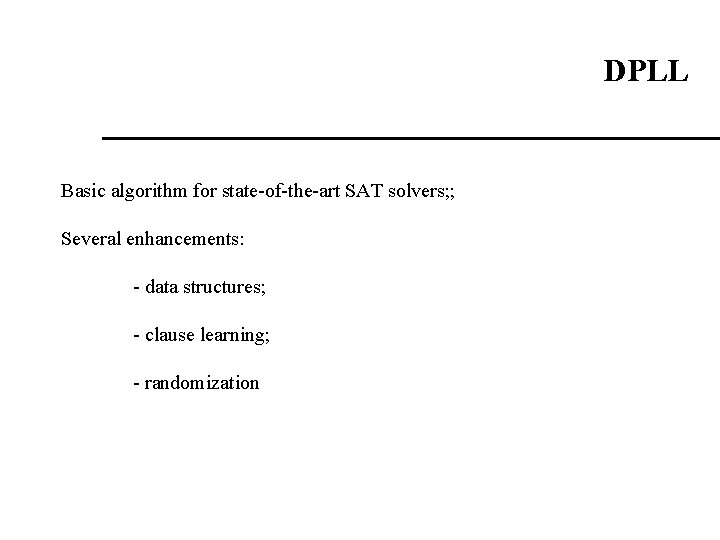 DPLL Basic algorithm for state-of-the-art SAT solvers; ; Several enhancements: - data structures; -