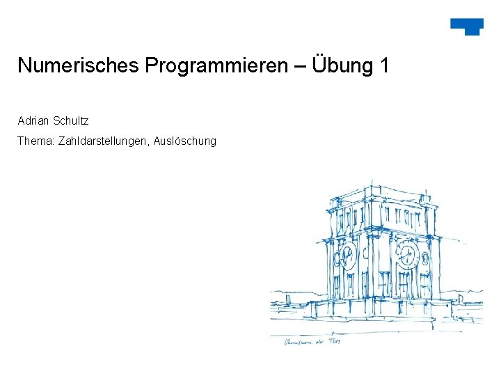 Numerisches Programmieren – Übung 1 Adrian Schultz Thema: Zahldarstellungen, Auslöschung 