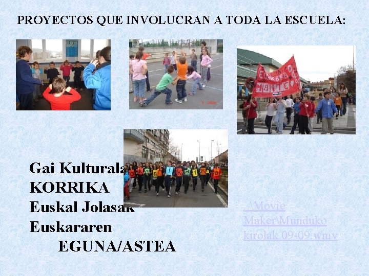 PROYECTOS QUE INVOLUCRAN A TODA LA ESCUELA: Gai Kulturala KORRIKA Euskal Jolasak Euskararen EGUNA/ASTEA