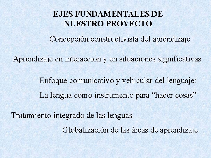 EJES FUNDAMENTALES DE NUESTRO PROYECTO Concepción constructivista del aprendizaje Aprendizaje en interacción y en