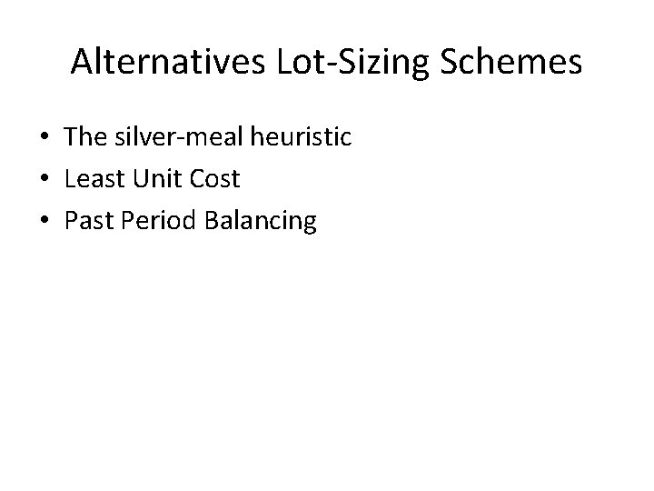 Alternatives Lot-Sizing Schemes • The silver-meal heuristic • Least Unit Cost • Past Period