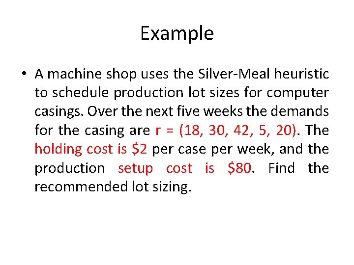 Example • A machine shop uses the Silver-Meal heuristic to schedule production lot sizes