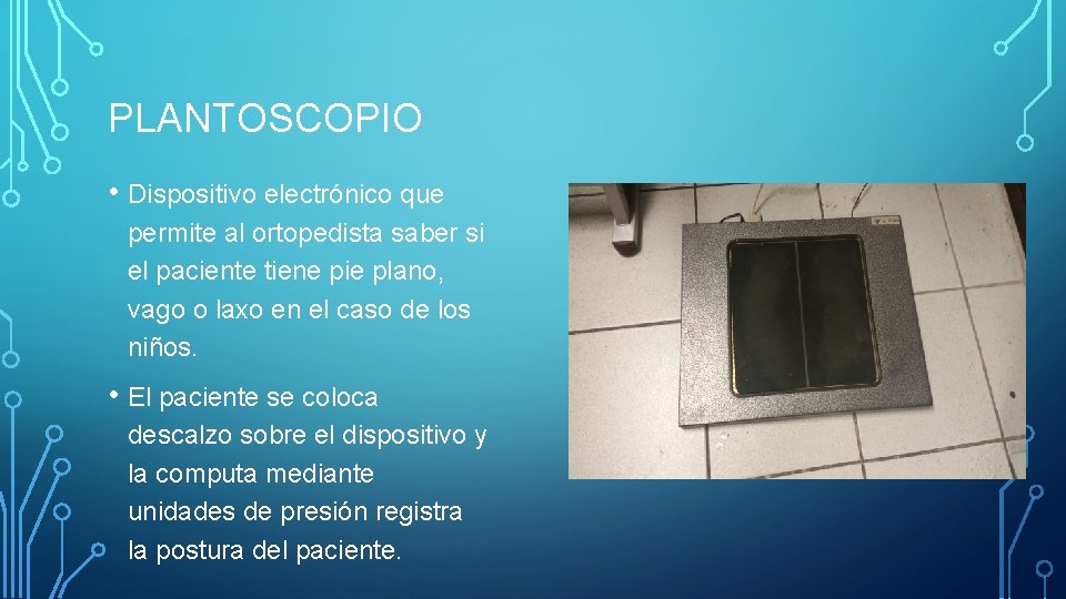 PLANTOSCOPIO • Dispositivo electrónico que permite al ortopedista saber si el paciente tiene pie