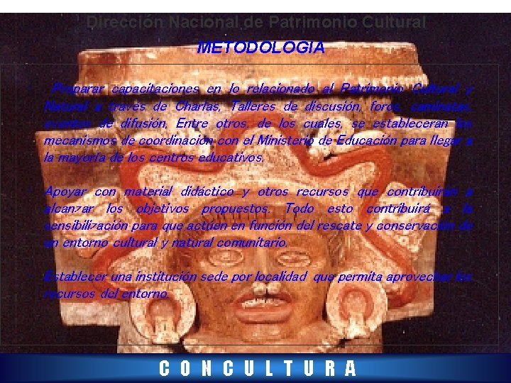 Dirección Nacional de Patrimonio Cultural METODOLOGIA • Preparar capacitaciones en lo relacionado al Patrimonio