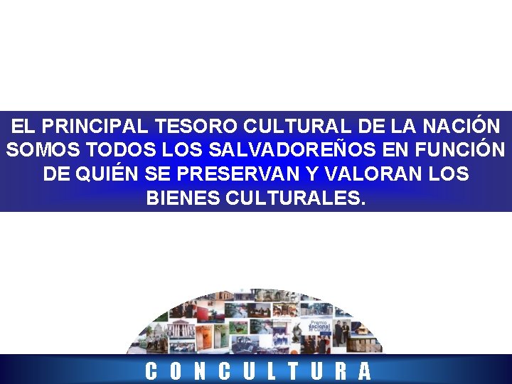 EL PRINCIPAL TESORO CULTURAL DE LA NACIÓN SOMOS TODOS LOS SALVADOREÑOS EN FUNCIÓN DE