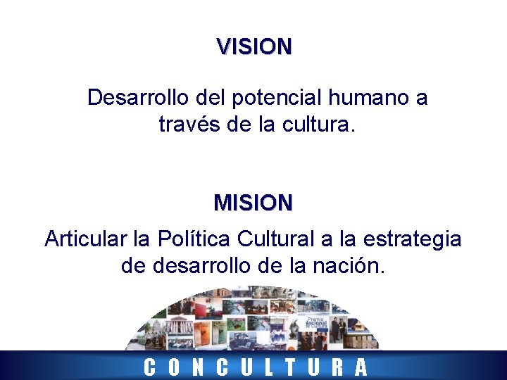VISION Desarrollo del potencial humano a través de la cultura. MISION Articular la Política