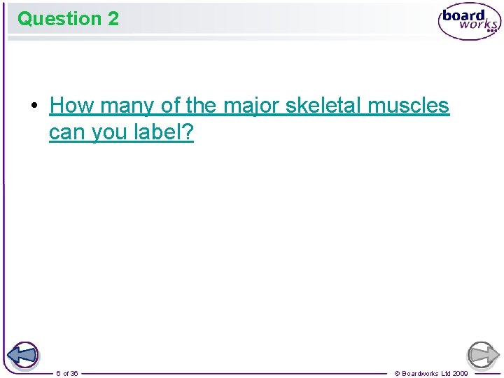 Question 2 • How many of the major skeletal muscles can you label? 6 Question 2 • How many of the major skeletal muscles can you label? 6