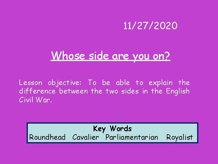 11/27/2020 Whose side are you on? Lesson objective: To be able to explain the