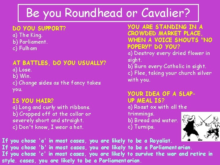 Be you Roundhead or Cavalier? DO YOU SUPPORT? a) The King. b) Parliament. c)