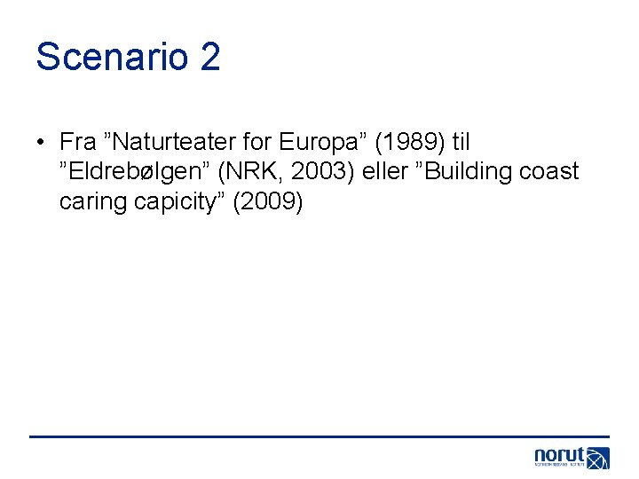 Scenario 2 • Fra ”Naturteater for Europa” (1989) til ”Eldrebølgen” (NRK, 2003) eller ”Building