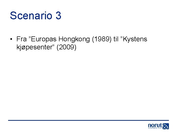 Scenario 3 • Fra ”Europas Hongkong (1989) til ”Kystens kjøpesenter” (2009) 