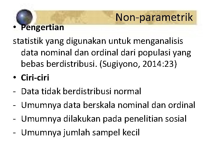 Non-parametrik • Pengertian statistik yang digunakan untuk menganalisis data nominal dan ordinal dari populasi