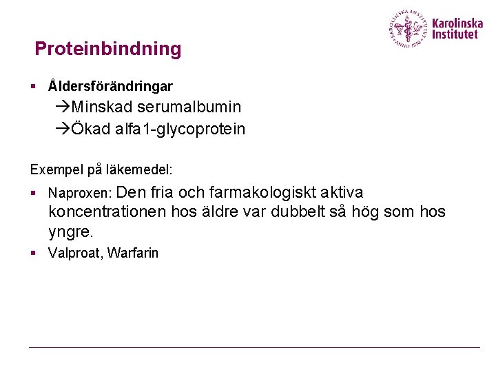 Proteinbindning § Åldersförändringar àMinskad serumalbumin àÖkad alfa 1 -glycoprotein Exempel på läkemedel: § Naproxen: