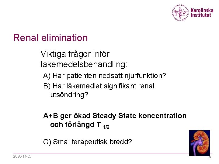 Renal elimination Viktiga frågor inför läkemedelsbehandling: A) Har patienten nedsatt njurfunktion? B) Har läkemedlet