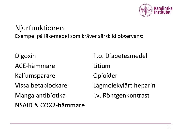 Njurfunktionen Exempel på läkemedel som kräver särskild observans: Digoxin ACE-hämmare Kaliumsparare Vissa betablockare Många