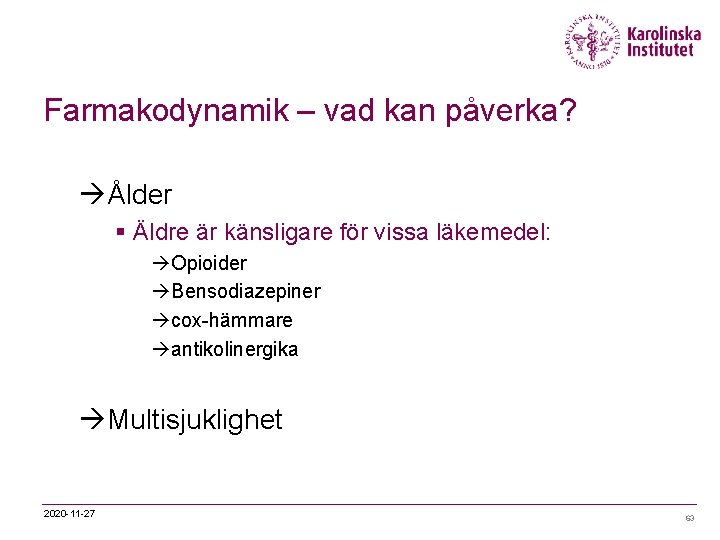 Farmakodynamik – vad kan påverka? àÅlder § Äldre är känsligare för vissa läkemedel: àOpioider