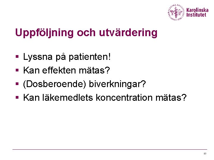 Uppföljning och utvärdering § § Lyssna på patienten! Kan effekten mätas? (Dosberoende) biverkningar? Kan