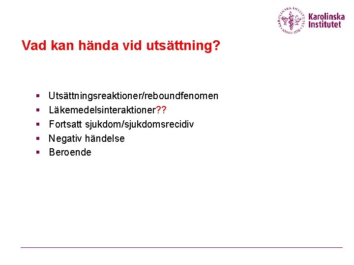 Vad kan hända vid utsättning? § § § Utsättningsreaktioner/reboundfenomen Läkemedelsinteraktioner? ? Fortsatt sjukdom/sjukdomsrecidiv Negativ