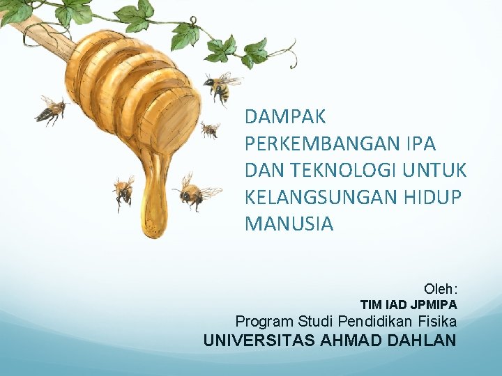 DAMPAK PERKEMBANGAN IPA DAN TEKNOLOGI UNTUK KELANGSUNGAN HIDUP MANUSIA Oleh: TIM IAD JPMIPA Program