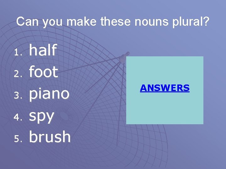 Can you make these nouns plural? 1. 2. 3. 4. 5. half foot piano