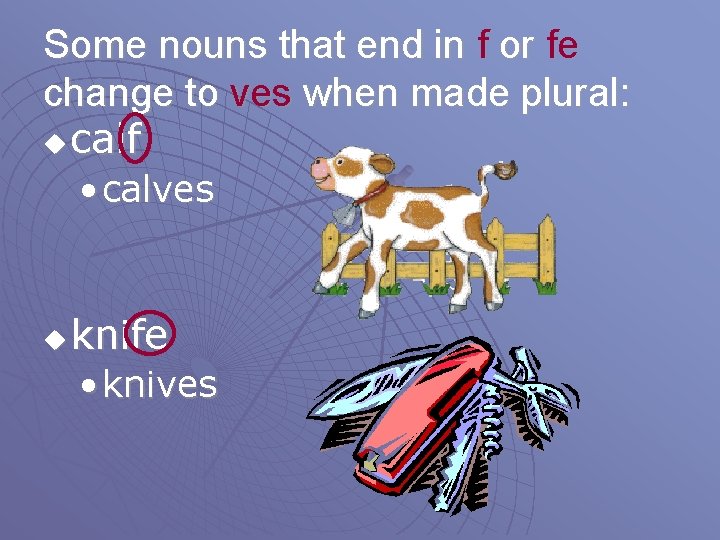 Some nouns that end in f or fe change to ves when made plural: