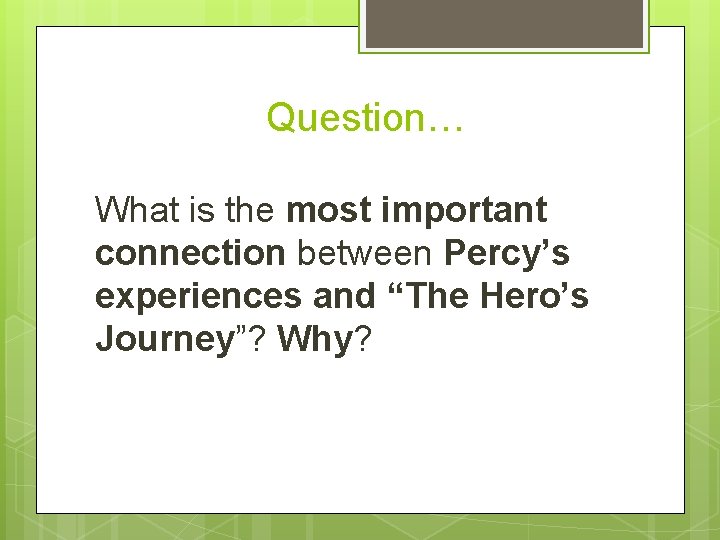  Question… What is the most important connection between Percy’s experiences and “The Hero’s
