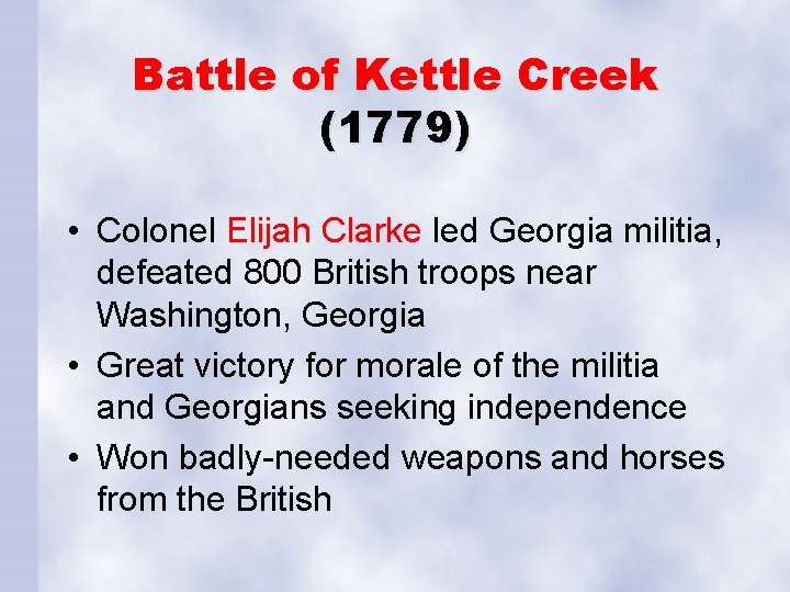 Battle of Kettle Creek (1779) • Colonel Elijah Clarke led Georgia militia, defeated 800