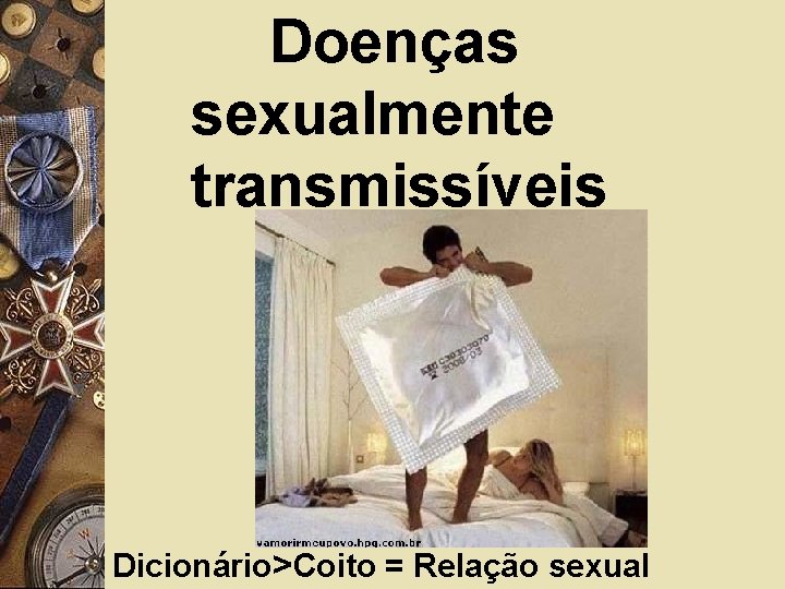 Doenças sexualmente transmissíveis Dicionário>Coito = Relação sexual 