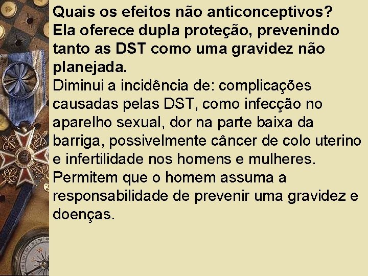 Quais os efeitos não anticonceptivos? Ela oferece dupla proteção, prevenindo tanto as DST como