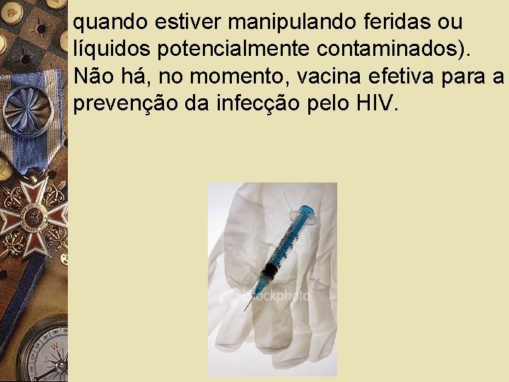 quando estiver manipulando feridas ou líquidos potencialmente contaminados). Não há, no momento, vacina efetiva