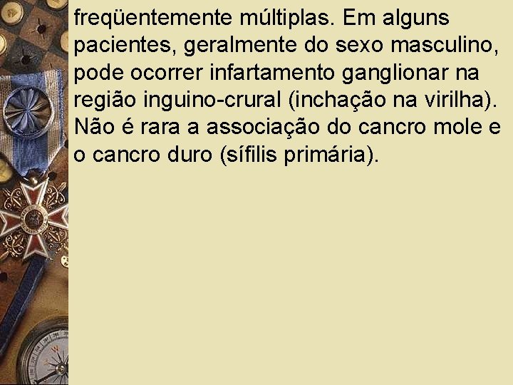 freqüentemente múltiplas. Em alguns pacientes, geralmente do sexo masculino, pode ocorrer infartamento ganglionar na